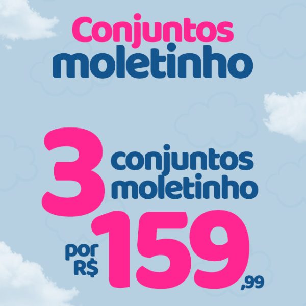 3 CONJUNTOS MOLETINHO POR 159,99