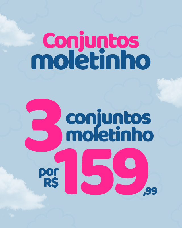 3 CONJUNTOS MOLETINHO POR 159,99